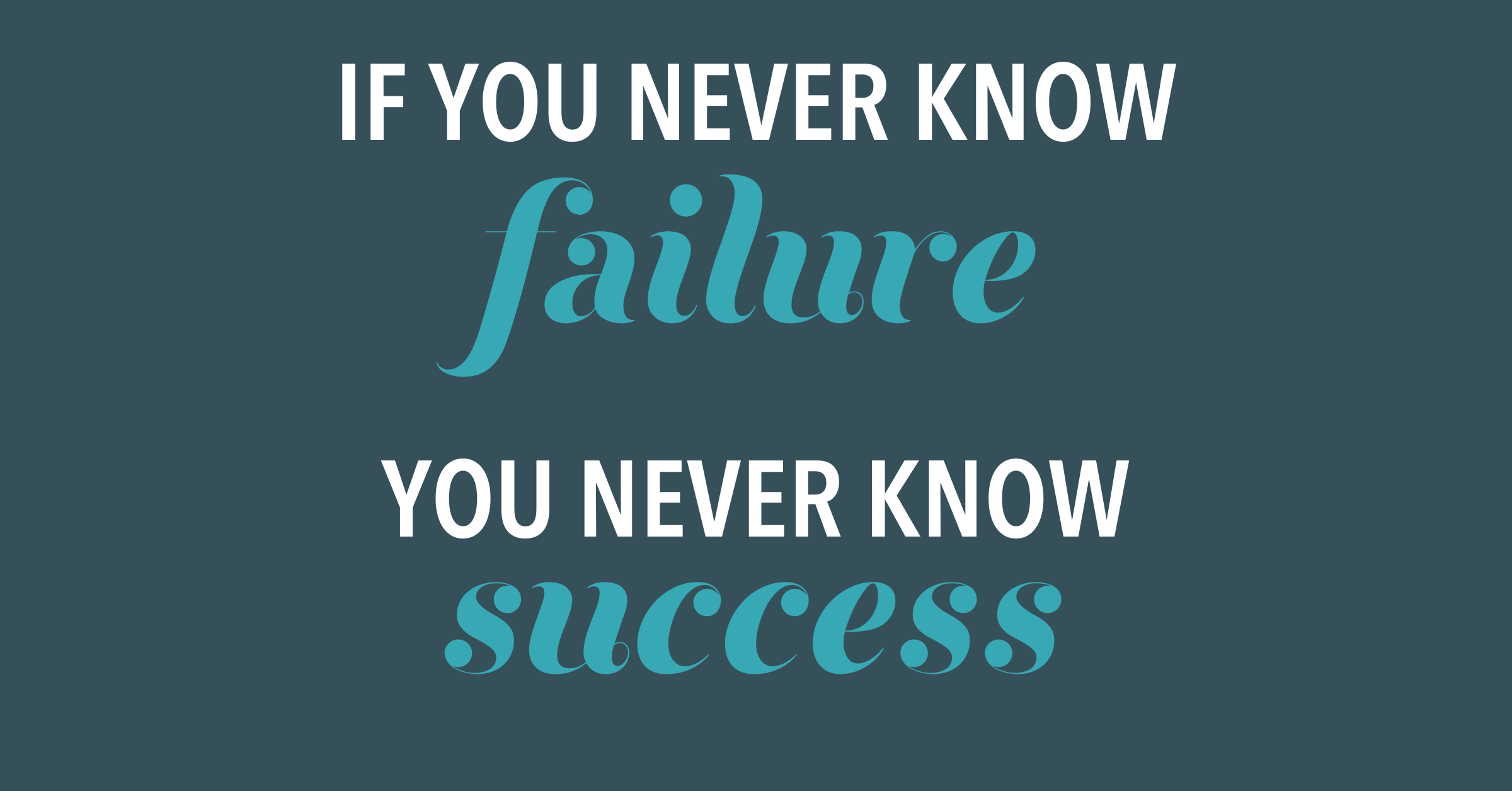 If you never know failure, you never know success.