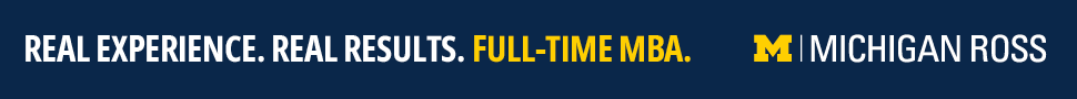Real Experience. Real Results. Full-Time MBA. Michigan Ross