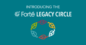 Introducing the Forté Legacy Circle: Continuing a Legacy of Leadership